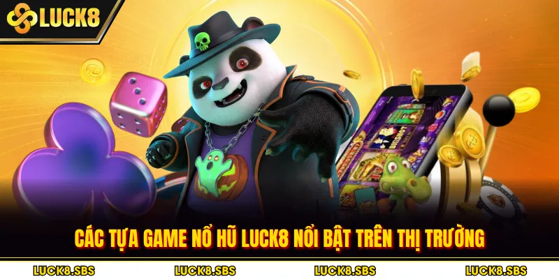 Các tựa game nổ hũ LUCK8 nổi bật trên thị trường