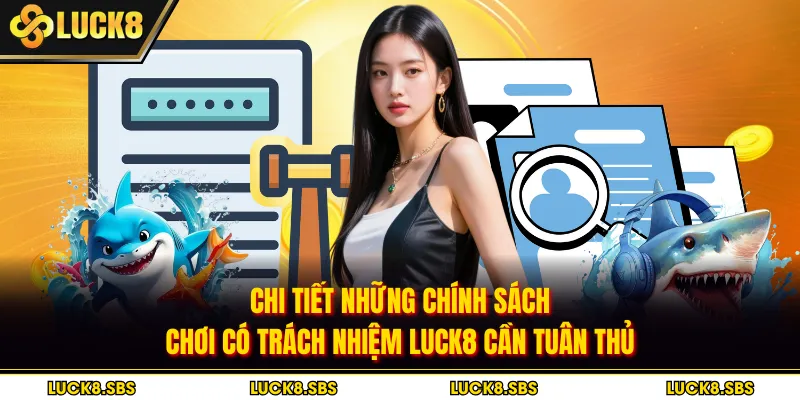 Chi tiết những chính sách chơi có trách nhiệm LUCK8 cần tuân thủ