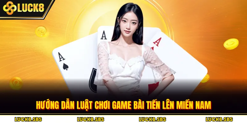 Hướng dẫn luật chơi game bài tiến lên miền Nam 