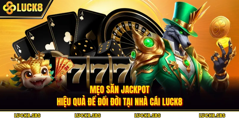 Mẹo Săn Jackpot Hiệu Quả Để Đổi Đời Tại Nhà Cái LUCK8