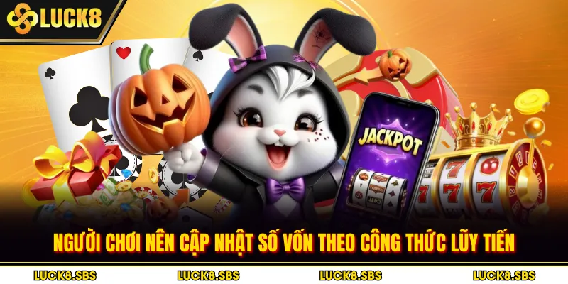 Người chơi nên cập nhật số vốn theo công thức lũy tiến