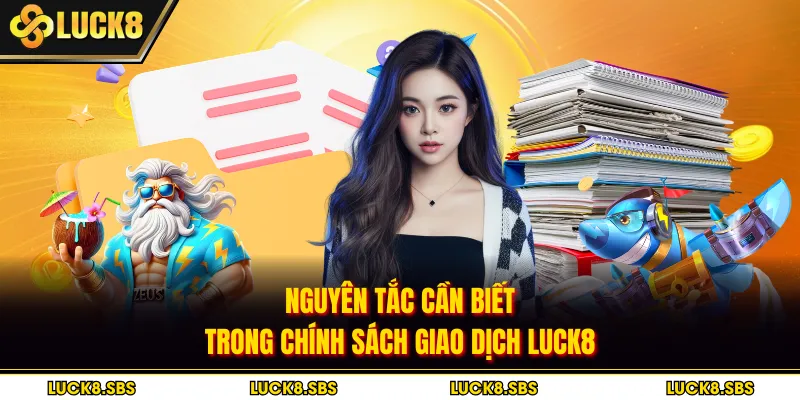 Nguyên tắc cần biết trong chính sách giao dịch Luck8