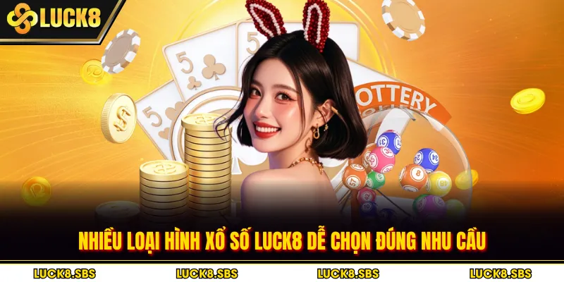 Nhiều loại hình xổ số Luck8 dễ chọn đúng nhu cầu