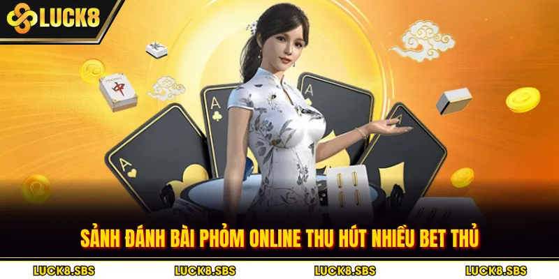 Sảnh đánh bài Phỏm online thu hút nhiều bet thủ