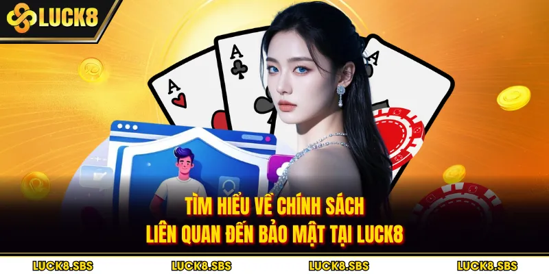 Tìm hiểu về chính sách liên quan đến bảo mật tại Luck8