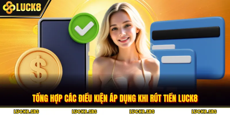 Tổng hợp các điều kiện áp dụng khi rút tiền Luck8