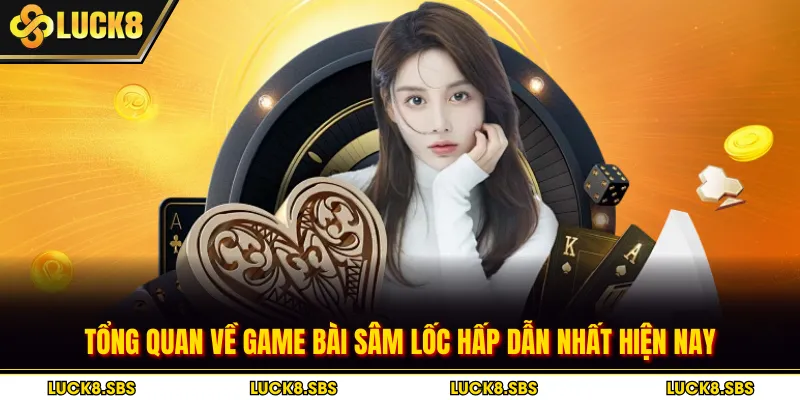 Tổng quan về game bài sâm lốc hấp dẫn nhất hiện nay