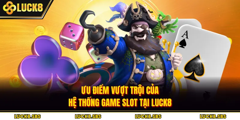 Ưu điểm vượt trội của hệ thống game slot tại LUCK8